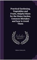 Practical Gardening, Vegetables and Fruits, Helpful Hints for the Home Garden, Common Mistakes and how to Avoid Them