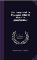 Diss. Inaug. Med. de Praesagiis Vitae Et Mortis in Aegrotantibus