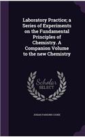 Laboratory Practice; A Series of Experiments on the Fundamental Principles of Chemistry. a Companion Volume to the New Chemistry