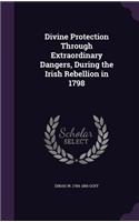 Divine Protection Through Extraordinary Dangers, During the Irish Rebellion in 1798