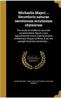 Michaelis Majeri ... Secretioris naturae secretorum scrutinium chymicum
