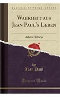 Wahrheit Aus Jean Paul's Leben: Achtes Heftlein (Classic Reprint)