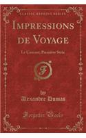 Impressions de Voyage: Le Caucase; PremiÃ¨re SÃ©rie (Classic Reprint)