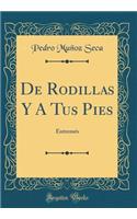 de Rodillas Y a Tus Pies: EntremÃ©s (Classic Reprint): EntremÃ©s (Classic Reprint)