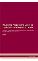 Reversing Progressive Osseous Heteroplasia: Kidney Filtration The Raw Vegan Plant-Based Detoxification & Regeneration Workbook for Healing Patients.Volume 5