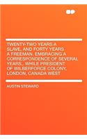 Twenty-Two Years a Slave, and Forty Years a Freeman. Embracing a Correspondence of Several Years, . While President of Wilberforce Colony, London, Canada West
