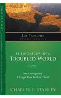 Feeling Secure in a Troubled World: Live Courageously Through Your Faith in Christ(Life Principles Study Series)
