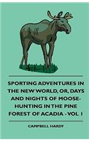Sporting Adventures In The New World, Or, Days And Nights Of Moose-Hunting In The Pine Forest Of Acadia - Vol 1