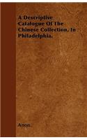 A Descriptive Catalogue Of The Chinese Collection, In Philadelphia.