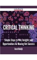 Critical Thinking - Simple Steps to Win, Insights and Opportunities for Maxing Out Success