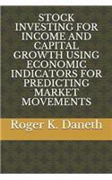 Stock Investing for Income and Capital Growth Using Economic Indicators for Predicting Market Movements