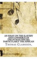 An Essay on the Slavery and Commerce of the Human Species, Particularly the African