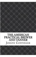 The American Practical Brewer and Tanner