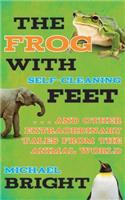 Frog with Self-Cleaning Feet: . . . and Other Extraordinary Tales from the Animal World