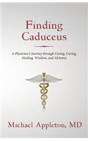 Finding Caduceus: A Physician's Journey through Caring, Curing, Healing, Wisdom, and Alchemy