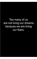 Too many of us are not living our dreams because we are living our fears.