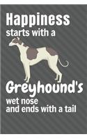 Happiness starts with a Greyhound's wet nose and ends with a tail: For Greyhound Dog Fans