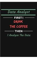 Data Analyst First I Drink The Coffee Then I Analyze The Data: Planner And Goal Setting Notebook To Write in - Cute Notebook For Data Analyst Behavioral Analysis - Funny Data Analyst ornament