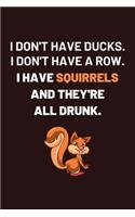 I don't have ducks i don't have a row i have squirrels and they're all drunk: 100 Pages (6" x 9") Blank Lined squirrel Journal, Notebook, Durable Soft Cover, Matte Finish, Makes A Great Gift