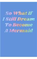 So What If I Still Dream To Become A Mermaid: Storyboard Journal