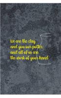 We Are The Clay, And You Our Potter; And All Of Us Are The Work Of Your Hand