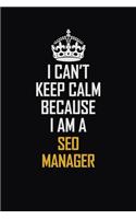 I Can't Keep Calm Because I Am A SEO Manager: Motivational Career Pride Quote 6x9 Blank Lined Job Inspirational Notebook Journal