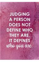 Judging A Person Does Not Define Who They Are, It Defines Who You Are.