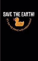 Save The Earth! It's The Only Planet With Rubberducks!