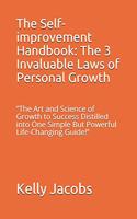 The Self-improvement Handbook: The 3 Invaluable Laws of Personal Growth: The Art and Science of Growth to Success Distilled into One Simple But Powerful Life-Changing Guide!