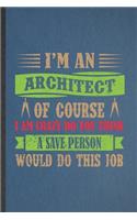 I'm an Architect of Course I Am Crazy Do You Think a Save Person Would Do This Job