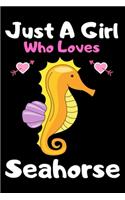 Just a girl who loves seahorse: A Super Cute seahorse notebook journal or dairy - seahorse lovers gift for girls - seahorse lovers Lined Notebook Journal (6"x 9")