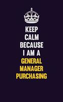 Keep Calm Because I Am A General Manager Purchasing: Motivational and inspirational career blank lined gift notebook with matte finish