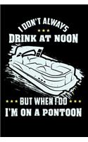 I Don't Always Drink At Noon But When I Do I'm On A Pontoon: 120 Pages I 6x9 I Monthly Planner I Funny Boating, Sailing & Vacation Gifts