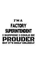 I'm A Factory Superintendent I Suppose I Could Be Prouder But It's Highly Unlikely: Original Factory Superintendent Notebook, Journal Gift, Diary, Doodle Gift or Notebook - 6 x 9 Compact Size- 109 Blank Lined Pages