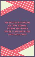 My Brother Is One Of My True Heroes. Steady And Sober Where I Am Impulsive And Emotional