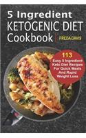 5 Ingredient Ketogenic Diet Cookbook: 113 Easy 5 Ingredient Keto Diet Recipes For Quick Meals And Rapid Weight Loss