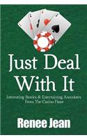 Just Deal With It: Interesting Stories and Entertaining Anecdotes From The Casino Floor