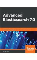 Advanced Elasticsearch 7.0: A practical guide to designing, indexing, and querying advanced distributed search engines