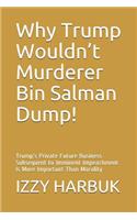 Why Trump Wouldn't Murderer Bin Salman Dump!