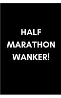 Half Marathon Wanker: Funny Rude Swearing Runner's Joke Gift Small Blank Lined Notebook (Adult Banter Desk Notepad Series)