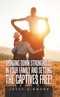 Bringing Down Strongholds in Your Family and Setting the Captives Free!