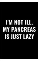I'm Not Ill, My Pancreas Is Just Lazy: A 6 X 9 Inch Matte Softcover Paperback Notebook Journal with 120 Blank Lined Pages
