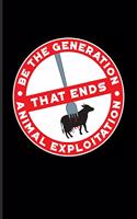 Be the Generation That Ends Animal Exploitation: Cool Safe the Animals Journal for Animal Defense, Anti Animal Abuse, Anti Cruelty, Ethics, Empathy, Heroes, Equality Fans - 6x9 - 100 Blank Lined Pa