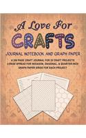 A Love for Crafts Journal Notebook and Graph Paper: A 200 Page Craft Journal for 25 Craft Projects 2-Page Spread for Hexagon, Diagonal, and Quarter Inch Graph Paper Grids for Each Project(1 Love for Crafts)
