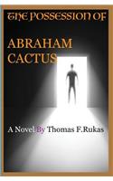 The Possession Of Abraham Cactus