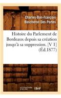 Histoire Du Parlement de Bordeaux Depuis Sa Création Jusqu'à Sa Suppression. [V 1] (Éd.1877)