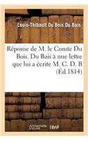 Réponse de M. Le Cte Du Bois. Du Bais À Une Lettre Que Lui a Écrite M. C. D. B.