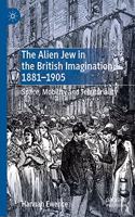 Alien Jew in the British Imagination, 1881-1905