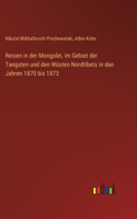Reisen in der Mongolei, im Gebiet der Tanguten und den Wüsten Nordtibets in den Jahren 1870 bis 1873
