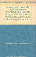 Die Handschriften Der Gesamthochschul-Bibliothek Kassel - Landesbibliothek Und Murhardschen Bibliothek Der Stadt Kassel / Manuscripta Musica